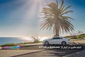 اجاره ماشین در کیش با Kish4.com در آبان ۱۴۰۳