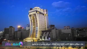 هتل درویشی مشهد: اقامتی فراتر از یک خوابگاه، تجربه‌ای لوکس در دل مشهد