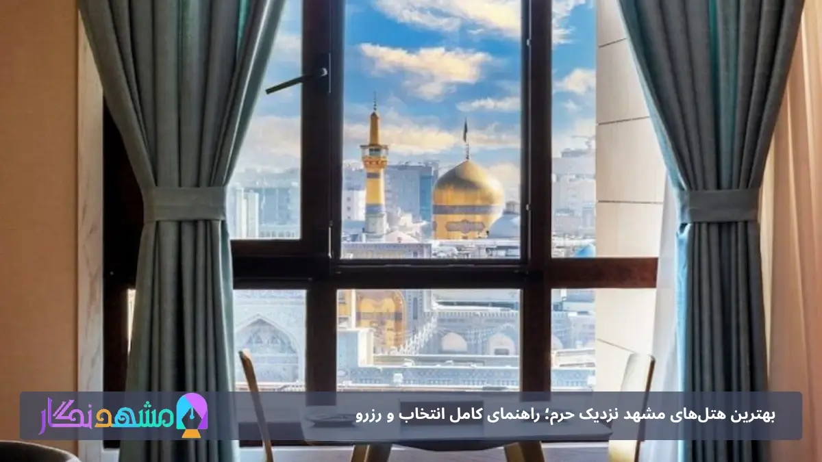 بهترین هتل‌های مشهد نزدیک حرم؛ راهنمای کامل انتخاب و رزرو